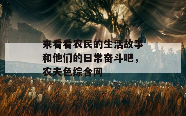 来看看农民的生活故事和他们的日常奋斗吧，农夫色综合网