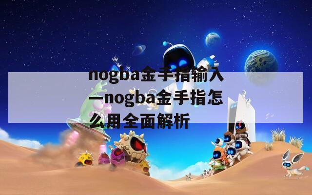 nogba金手指输入—nogba金手指怎么用全面解析