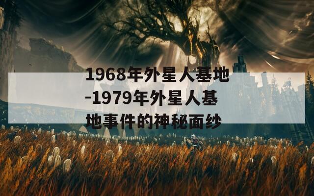 1968年外星人基地-1979年外星人基地事件的神秘面纱