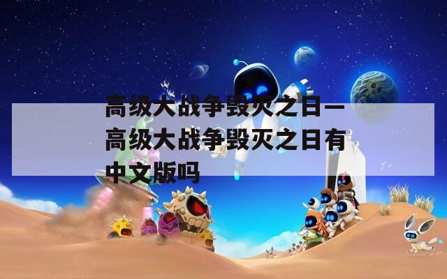 高级大战争毁灭之日—高级大战争毁灭之日有中文版吗