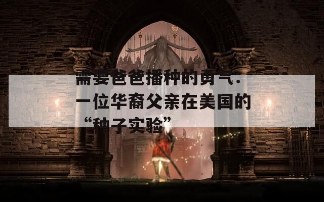 需要爸爸播种的勇气：一位华裔父亲在美国的“种子实验”