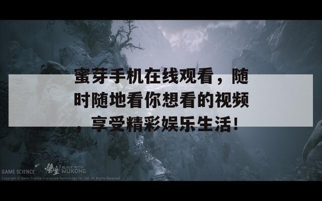 蜜芽手机在线观看，随时随地看你想看的视频，享受精彩娱乐生活！