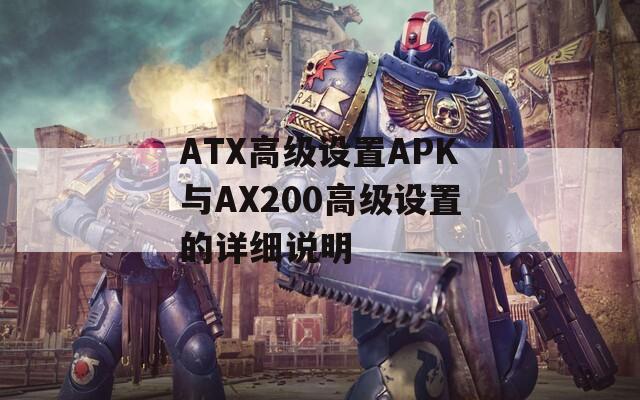 ATX高级设置APK与AX200高级设置的详细说明