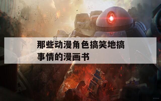 那些动漫角色搞笑地搞事情的漫画书