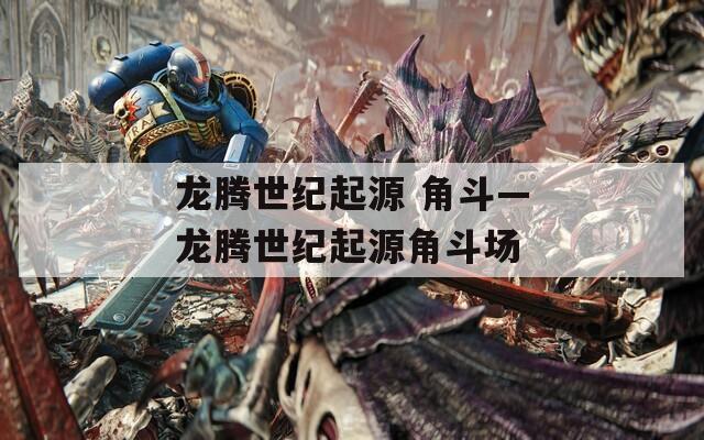 龙腾世纪起源 角斗—龙腾世纪起源角斗场