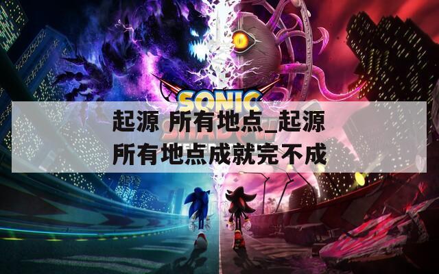 起源 所有地点_起源所有地点成就完不成