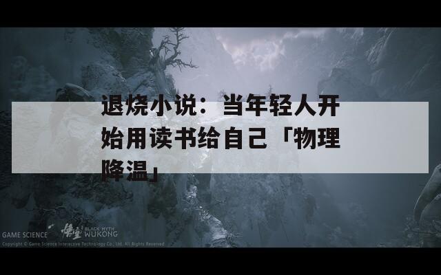 退烧小说：当年轻人开始用读书给自己「物理降温」