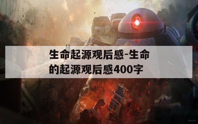 生命起源观后感-生命的起源观后感400字
