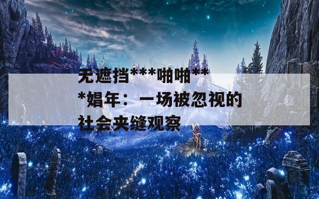 无遮挡***啪啪***娼年：一场被忽视的社会夹缝观察