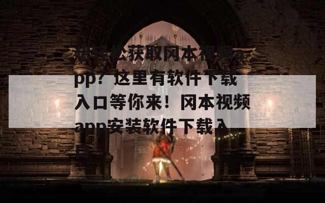 想轻松获取冈本视频app？这里有软件下载入口等你来！冈本视频app安装软件下载入口