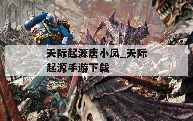 天际起源唐小凤_天际起源手游下载