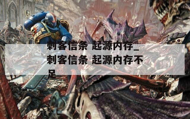 刺客信条 起源内存_刺客信条 起源内存不足