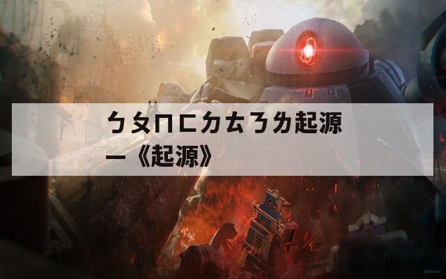 ㄅㄆㄇㄈㄉㄊㄋㄌ起源—《起源》