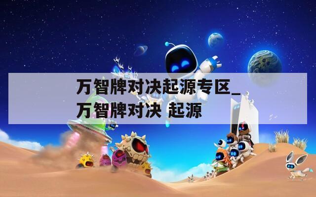 万智牌对决起源专区_万智牌对决 起源