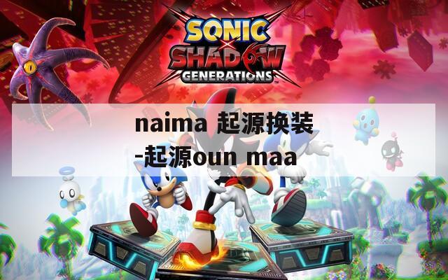 naima 起源换装-起源oun maa