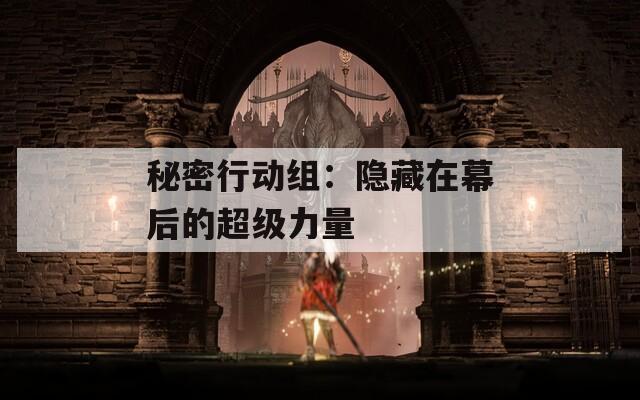秘密行动组：隐藏在幕后的超级力量