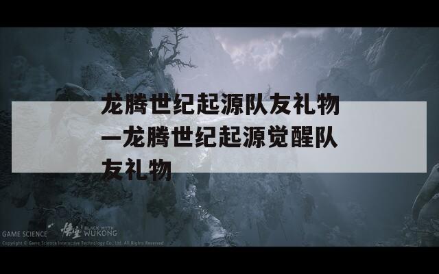 龙腾世纪起源队友礼物—龙腾世纪起源觉醒队友礼物