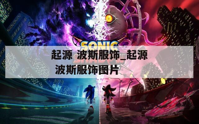 起源 波斯服饰_起源 波斯服饰图片