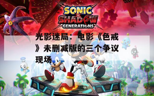 光影迷局：电影《色戒》未删减版的三个争议现场