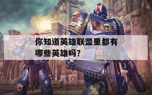 你知道英雄联盟里都有哪些英雄吗？