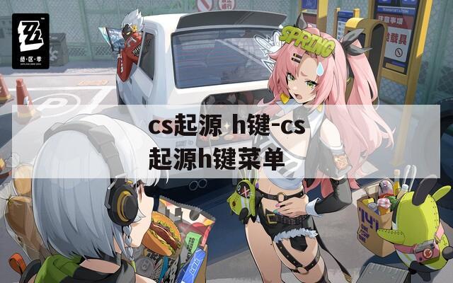 cs起源 h键-cs起源h键菜单