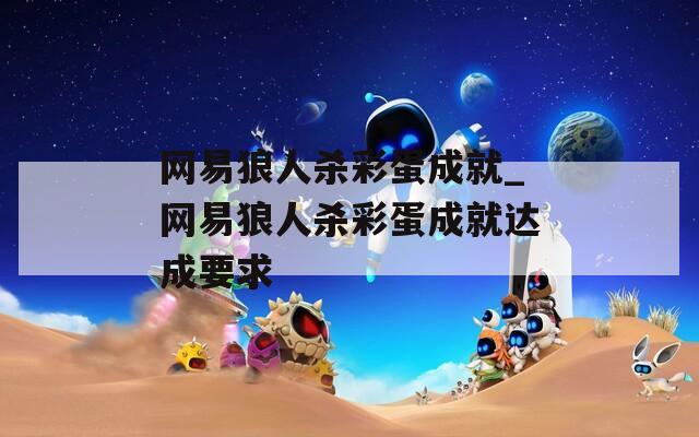 网易狼人杀彩蛋成就_网易狼人杀彩蛋成就达成要求