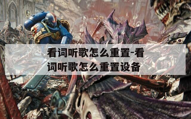 看词听歌怎么重置-看词听歌怎么重置设备