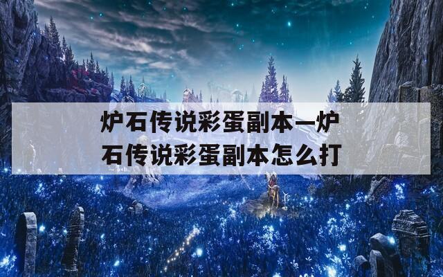 炉石传说彩蛋副本—炉石传说彩蛋副本怎么打