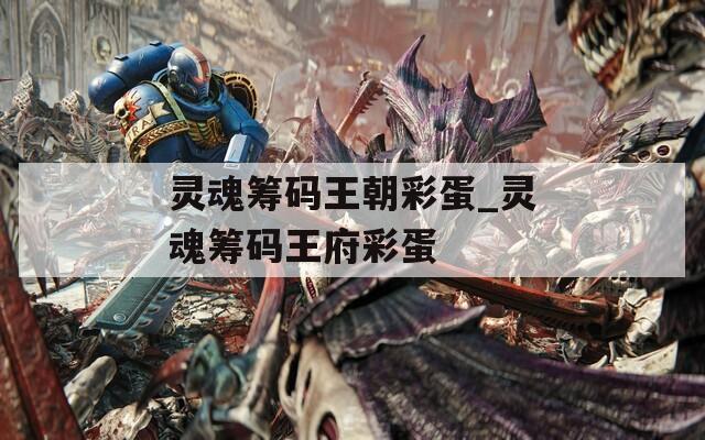 灵魂筹码王朝彩蛋_灵魂筹码王府彩蛋