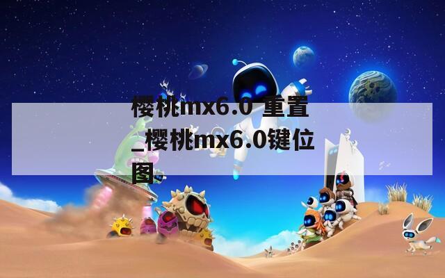 樱桃mx6.0 重置_樱桃mx6.0键位图
