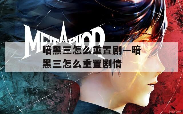暗黑三怎么重置剧—暗黑三怎么重置剧情
