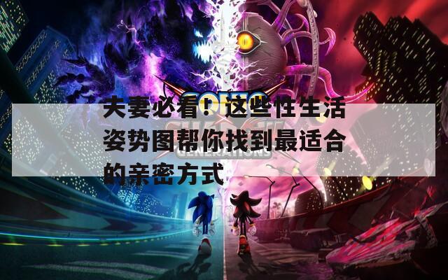 夫妻必看！这些性生活姿势图帮你找到最适合的亲密方式