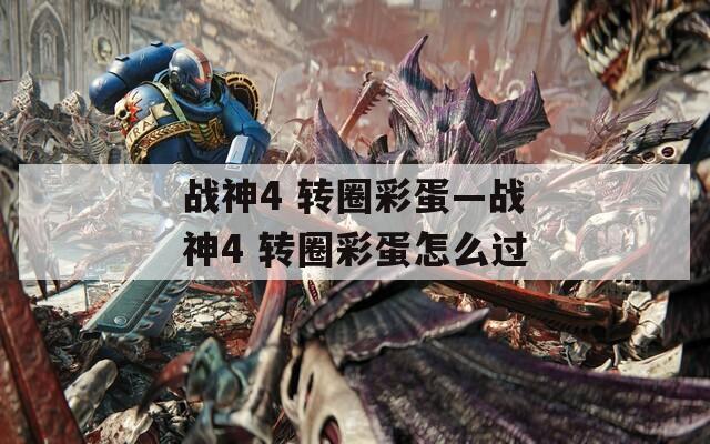 战神4 转圈彩蛋—战神4 转圈彩蛋怎么过