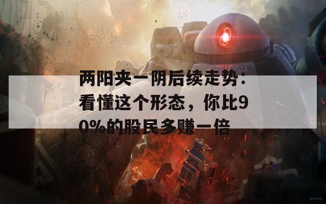 两阳夹一阴后续走势：看懂这个形态，你比90%的股民多赚一倍