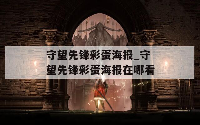 守望先锋彩蛋海报_守望先锋彩蛋海报在哪看