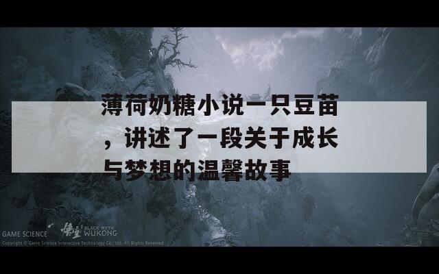 薄荷奶糖小说一只豆苗，讲述了一段关于成长与梦想的温馨故事