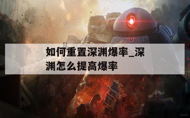 如何重置深渊爆率_深渊怎么提高爆率