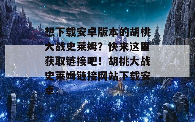 想下载安卓版本的胡桃大战史莱姆？快来这里获取链接吧！胡桃大战史莱姆链接网站下载安卓
