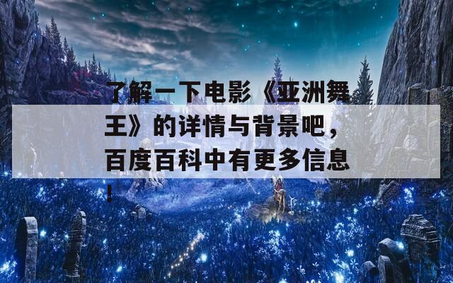 了解一下电影《亚洲舞王》的详情与背景吧，百度百科中有更多信息！