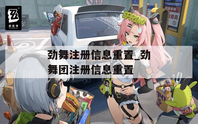 劲舞注册信息重置_劲舞团注册信息重置
