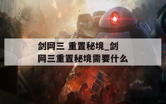 剑网三 重置秘境_剑网三重置秘境需要什么