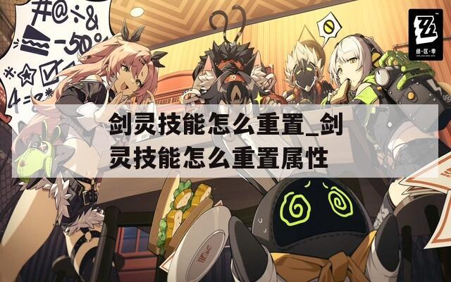 剑灵技能怎么重置_剑灵技能怎么重置属性