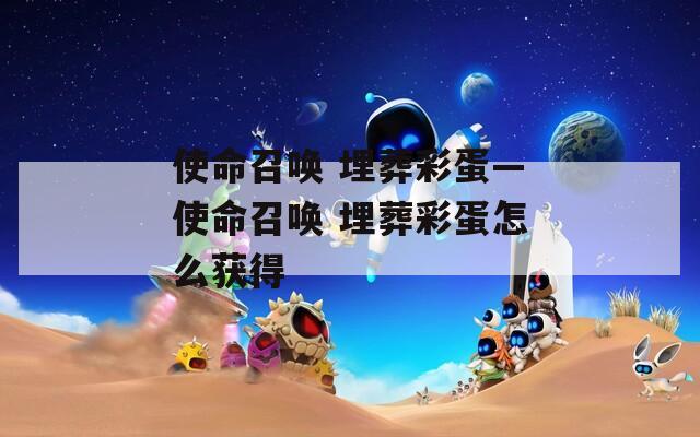 使命召唤 埋葬彩蛋—使命召唤 埋葬彩蛋怎么获得