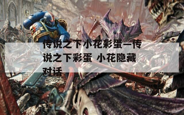 传说之下小花彩蛋—传说之下彩蛋 小花隐藏对话