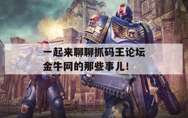 一起来聊聊抓码王论坛金牛网的那些事儿！