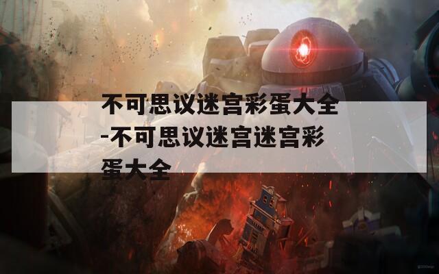 不可思议迷宫彩蛋大全-不可思议迷宫迷宫彩蛋大全