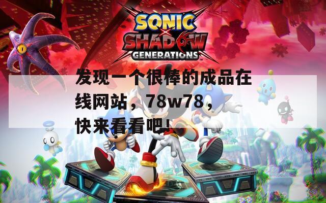 发现一个很棒的成品在线网站，78w78，快来看看吧！