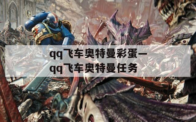 qq飞车奥特曼彩蛋—qq飞车奥特曼任务