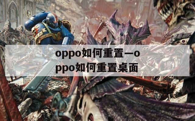 oppo如何重置—oppo如何重置桌面