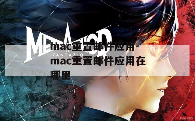 mac重置邮件应用-mac重置邮件应用在哪里